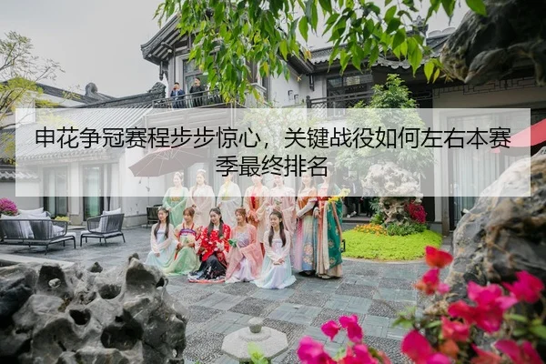 申花争冠赛程步步惊心，关键战役如何左右本赛季最终排名